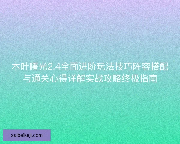 木叶曙光2.4全面进阶玩法技巧阵容搭配与通关心得详解实战攻略终极指南